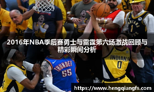 2016年NBA季后赛勇士与雷霆第六场激战回顾与精彩瞬间分析