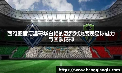 西雅图音与温哥华白帽的激烈对决展现足球魅力与团队精神