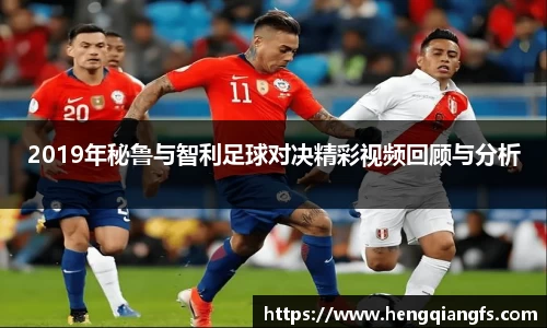 2019年秘鲁与智利足球对决精彩视频回顾与分析