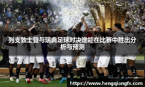 列支敦士登与瑞典足球对决谁能在比赛中胜出分析与预测