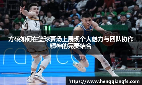 方硕如何在篮球赛场上展现个人魅力与团队协作精神的完美结合